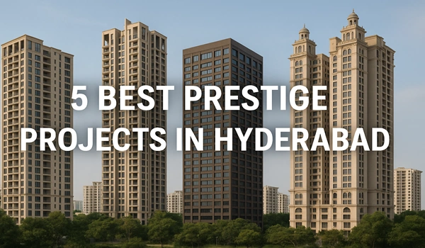 Top 5 Prestige Projects in Hyderabad – Luxury Residential Apartments and Gated Communities by Prestige Group in Prime Locations